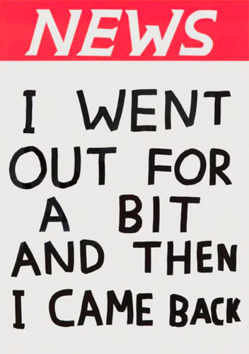 DAVID SHRIGLEY 'I Went Out for a Bit...' (2020) Collectible Tea Towel