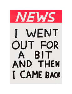 DAVID SHRIGLEY 'I Went Out for a Bit...' (2020) Collectible Tea Towel